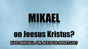 Tõde või vale – Kas Miikael on Jeesus Kristus?